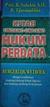 Kitab Undang-undang Hukum Perdata: dengan tambahan Undang-undang Pokok Agraria dan Undang-undang Perkawinan