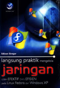 Langsung praktik: mengelola jaringan lebih efektif dan efisien pada linux fedora dan windows xp