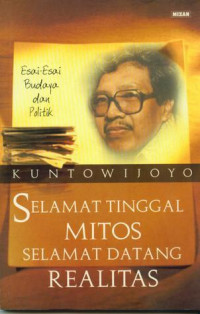 Selamat Tinggal Mitos Selamat Datang Realitas: Esai - Esai Budaya dan Politik