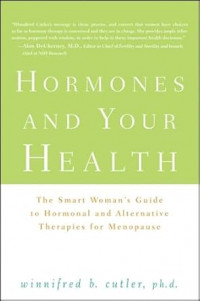 Hormones and Your Health : The Smart Woman's to Hormonal and Alternative Therapies for Menopause