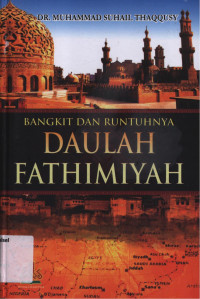 Bangkit dan Runtuhnya Daulah Fathimiyah : Fase-fase perseteruan sunni-syi'ah di maghribi dan mesir = Tarikh Al-Fathimiyyin fi Syimali Ifriqiyyah wa Mishra wa Bilad Asy-Syam