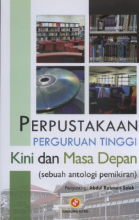 Perpustakaan Perguruan Tinggi Kini dan Masa Depan (Sebuah antologi pemikiran)