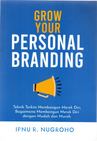 Grow Your Personal Branding : Teknik Terkini Membangun Merek Diri, Bagaimana Membangun Merek Diri Dengan Mudah Dan Murah