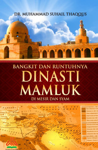 Bangkit dan Runtuhnya Dinasti Mamluk : Kebangkitan para budak meraih kekuasaan di mesir dan syam = Tarikh Al-Mamalik Fi Mishr Wa Bilad Asy-Syam