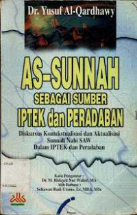 As-Sunnah Sebagai Sumber Iptek dan Peradaban: Diskursus Konsektualisasi dan Aktualisasi Sunnah Nabi SAW dalam Iek dan Peradaban