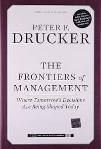 The Frontiers of Management : Where Tomorrow's Decisions Are Being Shaped Today