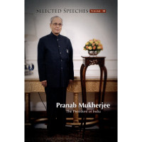 Selected Speeches Pranab Mukherjee the President of India