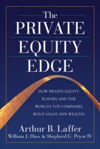 The Private Equity Edge : How private equity players and the worlds top companies build value and wealth
