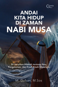 Andai kita hidup di zaman Nabi Musa : 50 serpihan tentang ilmu, pengalaman, dan kisah -kisah masa lalu