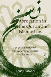 Abrogation in the Qur'an and Islamic law : a critical study of the concept of naskh and its impact