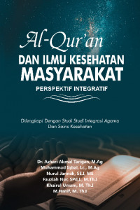 Al-Qur'an dan Ilmu Kesehatan Masyarakat Perspektif Integratif : Dilengkapi dengan Studi-studi Integrasi Agama dan Sains Kesehatan