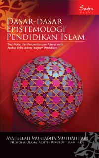 Dasar - Dasar Epistemologi Pendidikan Islam: Teori Nalar Dan Pengembangan Potensi Serta Analisa Etika Dalam Program Pendidikan