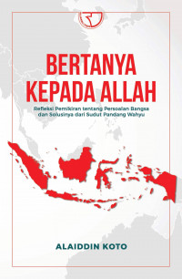 Bertanya Kepada Allah : Refleksi Pemikiran tentang Persoalan Bangsa dan Solusinya dari Sudut Pandang Wahyu