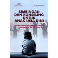 Bimbingan dan konseling untuk anak usia dini : studi kasus penerapan bimbingan-konseling pada sekolah TK dan play group