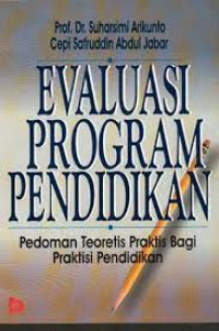 Evaluasi program pendidikan : pedoman teoritis praktis bagi praktisi pendidikan