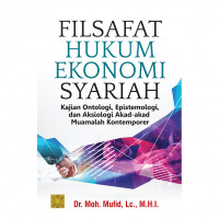 Filsafat Hukum Ekonomi Syariah : Kajian Ontologi, Epistemologi, dan Aksiologi Akad-akad Muamalah Kontemporer