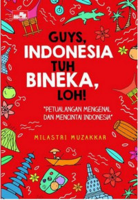 Guys, indonesia tuh bineka, loh : Petualangan mengenal dan mencintai indonesia