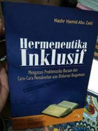 Hermeneutika inklusif : mengatasi problematika bacaan dan cara-cara pentakwilan atas diskursus keagamaanpentakwilan atas diskursus keagamaan