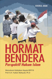 Hormat Bendera : Perspektif Hukum Islam : Memahami Kebijakan Kepala BPIP RI Prof. K.H. Yudian Wahyudi, Ph.D