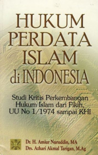 Hukum perdata Islam di Indonesia : studi kritis perkembangan hukum Islam dari fikih, UU No 1/1974 sampai KHI