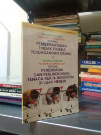 Undang-undang Nomor 21 Tahun 2007 tentang Pemberantasan Tindak Pidana Perdagangan Orang dan Undang-undang Nomor 39 Tahun 2004 tentang Penempatan dan Perlindungan Tenaga Kerja Indonesia di Luar Negeri