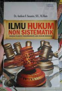 Ilmu hukum non sistematik : fondasi filsafat pengembangan ilmu hukum Indonesia