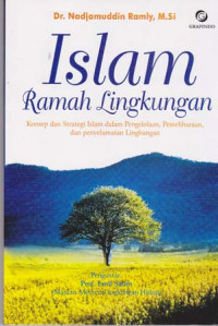 Islam Ramah Lingkungan : Konsep dan Strategi Islam dalam Pengelolaan, Pemeliharaan, dan Penyelamatan Lingkungan Hidup