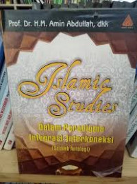 Islamic studies : dalam paradigma integrasi-interkoneksi (sebuah antologi)