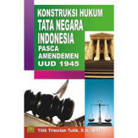 Konstruksi hukum tata negara Indonesia pasca amandemen UUD 1945