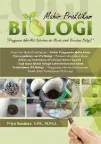 Mahir praktikum biologi : penggunaan alat-alat sederhana dan murah untuk percobaan biologi