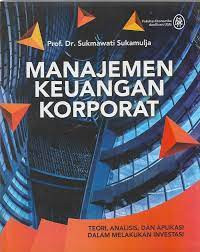 Manajemen keuangan korporat : teori, analisis dan aplikasi dalam melakukan investasi