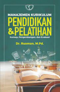 Manajemen kurikulum pendidikan dan pelatihan : konsep, pengembangan dan evaluasi