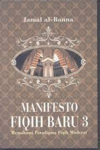 Manifesto fiqih baru 3 : memahami paradigma fiqih moderat