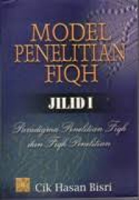 Model penelitian fiqh jilid 1 : paradigma penelitian fiqh dan fiqh penelitian