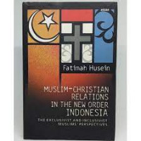 Muslim-Christian relations in the new order Indonesia : the exclusivist and inclusivist muslims perspectives
