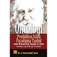 Ontologi pendidikan Islam paradigma tauhid Syed Muhammad Naquib Al- Attas : revitalisasi adab-ta'dib dalam pendidikan