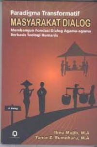 Paradigma transformatif masyarakat dialog : membangun fondasi dialog agama-agama berbasis teologi humanis