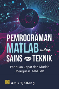 Pemograman Matlab untuk Sains dan Teknik : Panduan Cepat dan Mudah Menguasai Matlab