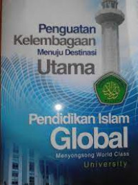 Penguatan kelembagaan menuju distenasi utama pendidikan Islam global menyongsong World Class University