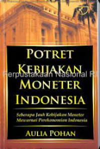 Potret kebijakan moneter Indonesia : seberapa jauh kebijakan moneter mewarnai perekonomian Indonesia
