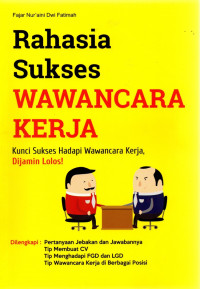 Rahasia Sukses Wawancara Kerja : Kunci Sukses Hadapi Wawancara Kerja,Dijamin Lolos!