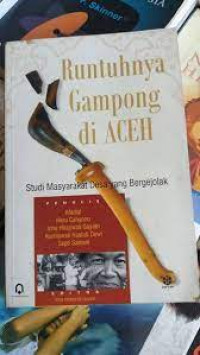 Runtuhnya gampong di Aceh : studi masyarakat desa yang bergejolak