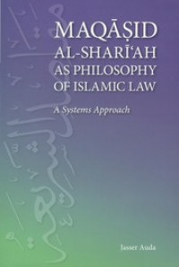 Maqasid Al-Shariah as Philosophy of Islamic Law: A System Approach