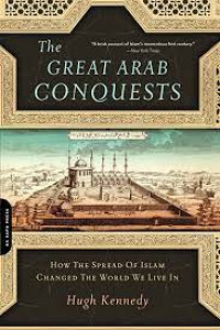 The Great Arab conquests : how the spread of Islam changed the world we live in
