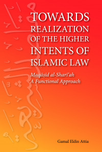 Towards Realization of the Higher Intents of Islamic Law : Maqāșid al-Shari'ah A Functional Approach