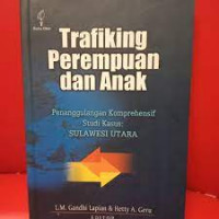 Trafiking perempuan dan anak : penanggulangan komprehensif studi kasus : Sulawesi Utara