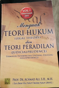 Menguak Teori Hukum (Legal Theory) dan Teori Peradilan (Judicialprudence): Termasuk Interpretasi Undang-Undang (Legisprudence)