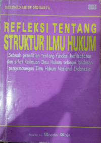 Refleksi tentang Struktur Ilmu Hukum: Sebuah Penelitian tentang Fundasi Kefilsafatan dan Sifat Keilmuan Ilmu Hukum sebagai Landasan Pengembangan Ilmu Hukum Nasional Indonesia