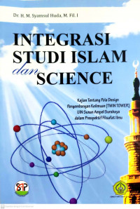 Integrasi Studi Islam dan Science: Kajian tentang Pola Design Pengembangan Keilmuan (Twin Tower) UIN Sunan Ampel Surabaya dalam Prespektif Filsafat Ilmu