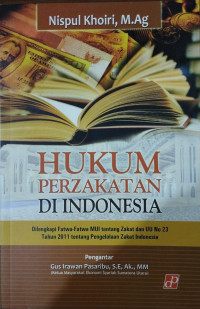 Hukum Perzakatan di Indonesia (Dilengkapi Fatwa-Fatwa MUI tentang Zakat dan UU No 23 Tahun 2011 tentang Pengelolaan Zakat Indonesia